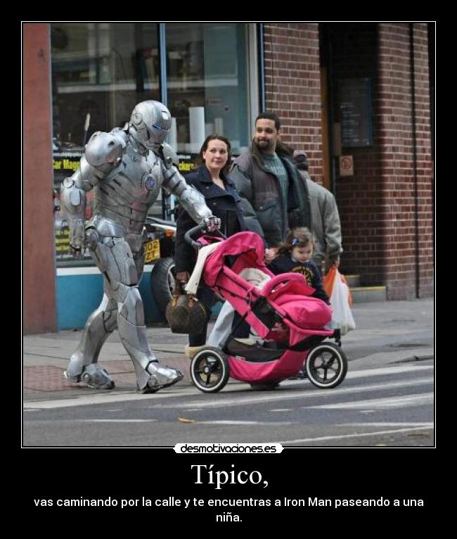 Típico, - vas caminando por la calle y te encuentras a Iron Man paseando a una niña.