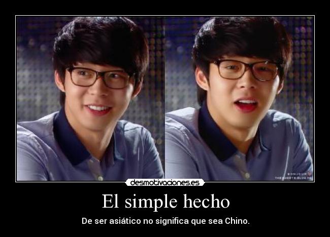 El simple hecho - De ser asiático no significa que sea Chino.