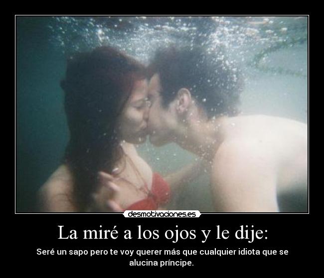 La miré a los ojos y le dije: -