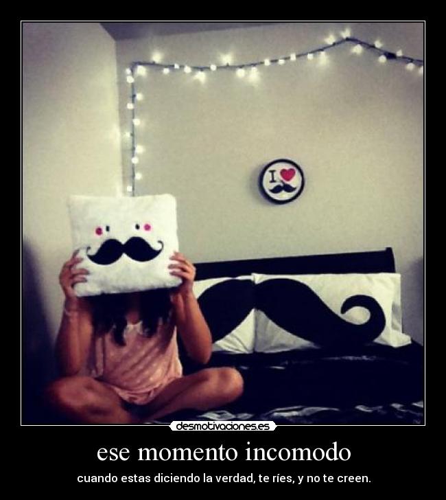ese momento incomodo - cuando estas diciendo la verdad, te ríes, y no te creen.