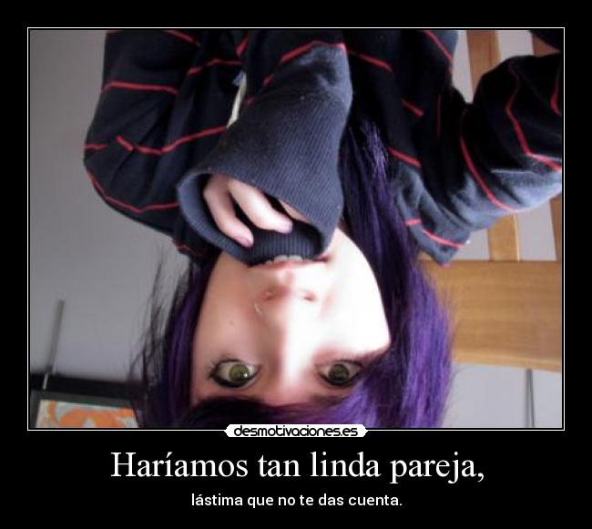 Haríamos tan linda pareja, - 