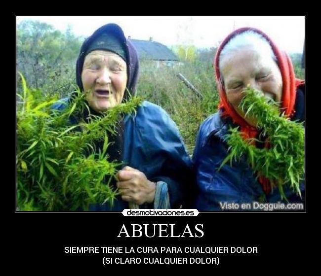 ABUELAS - SIEMPRE TIENE LA CURA PARA CUALQUIER DOLOR
(SI CLARO CUALQUIER DOLOR)