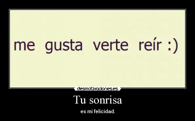 Tu sonrisa - es mi felicidad.