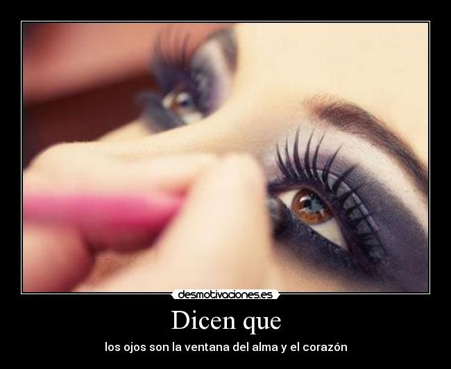 Dicen que - los ojos son la ventana del alma y el corazón