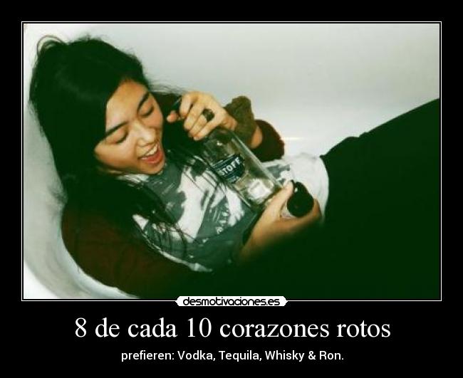 8 de cada 10 corazones rotos - prefieren: Vodka, Tequila, Whisky & Ron.