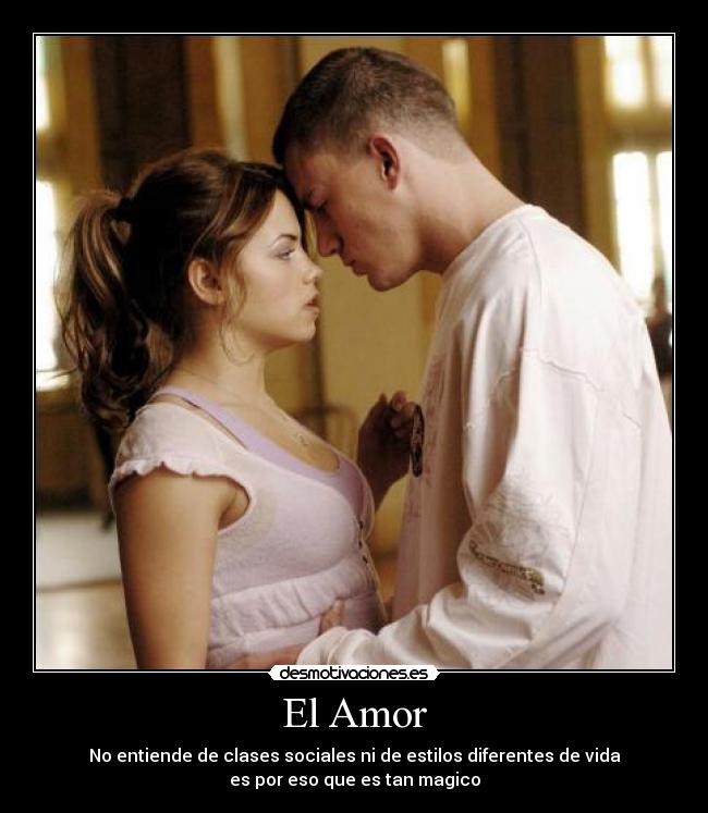 El Amor - No entiende de clases sociales ni de estilos diferentes de vida
es por eso que es tan magico
