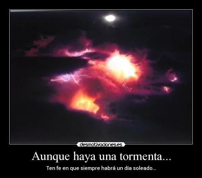 Aunque haya una tormenta... - Ten fe en que siempre habrá un día soleado...