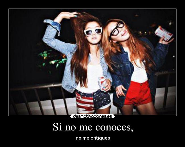 Si no me conoces, - no me critiques