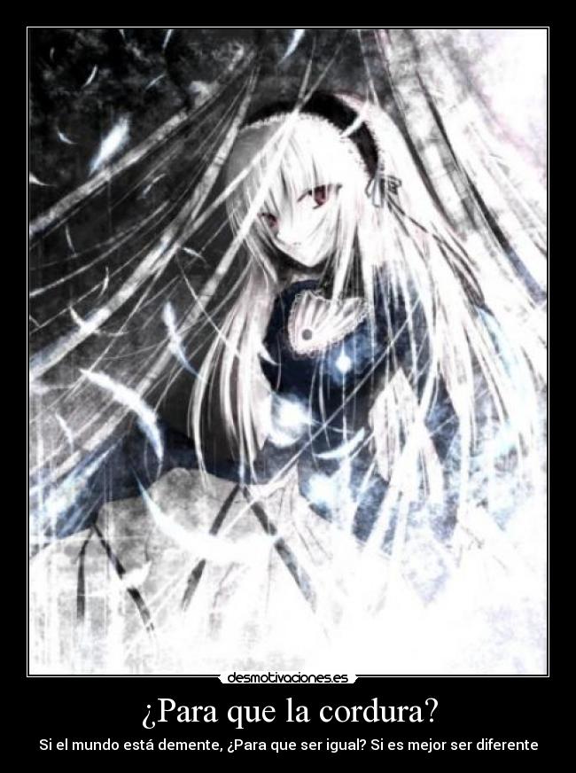 ¿Para que la cordura? - Si el mundo está demente, ¿Para que ser igual? Si es mejor ser diferente