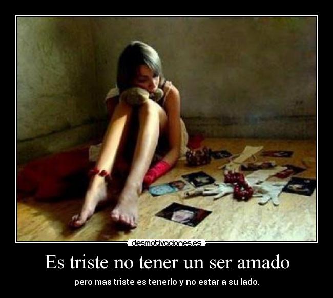 Es triste no tener un ser amado -