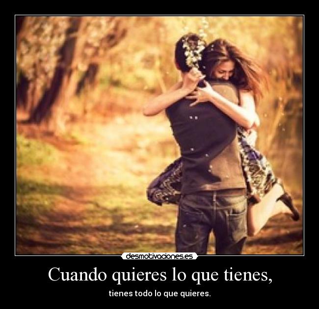 Cuando quieres lo que tienes, - 