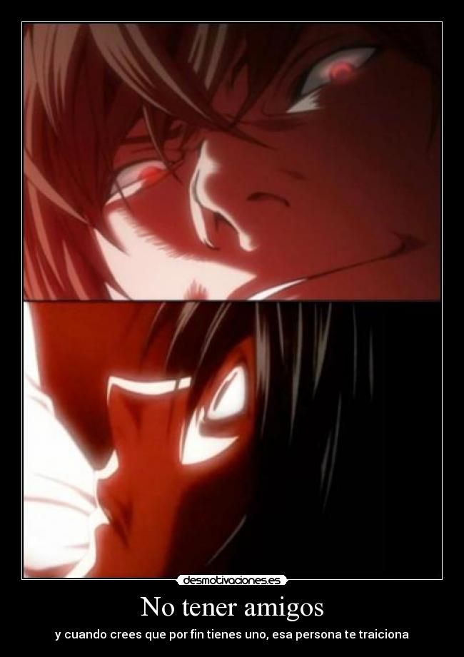 No tener amigos - y cuando crees que por fin tienes uno, esa persona te traiciona