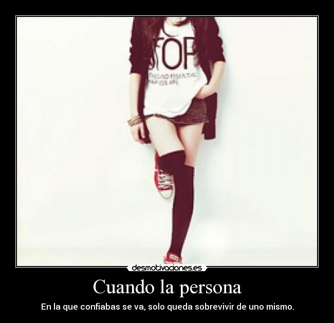 Cuando la persona - En la que confiabas se va, solo queda sobrevivir de uno mismo.