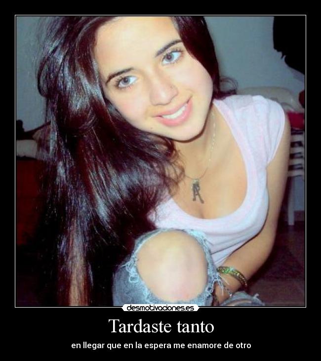 Tardaste tanto - en llegar que en la espera me enamore de otro