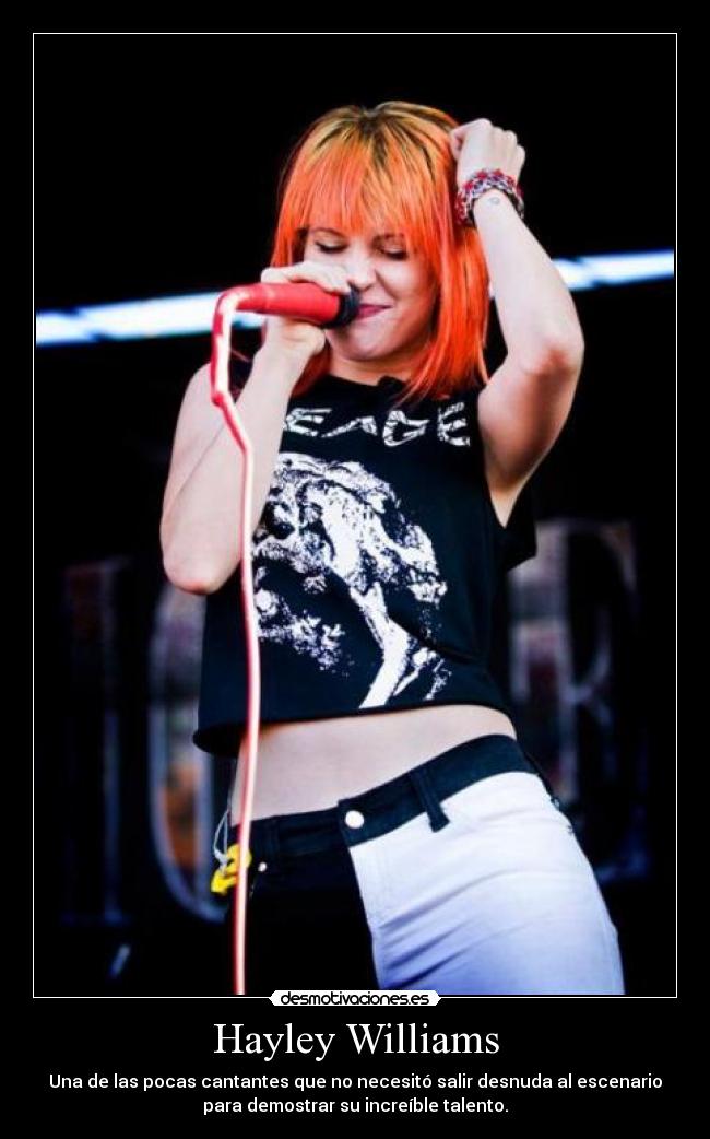 Hayley Williams - Una de las pocas cantantes que no necesitó salir desnuda al escenario
para demostrar su increíble talento.