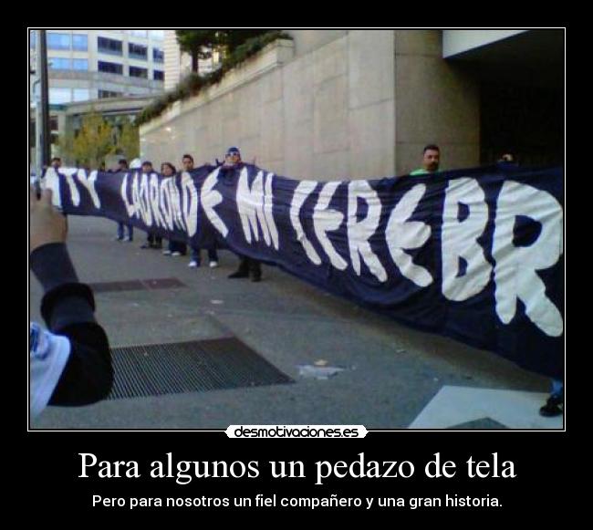 Para algunos un pedazo de tela - Pero para nosotros un fiel compañero y una gran historia.