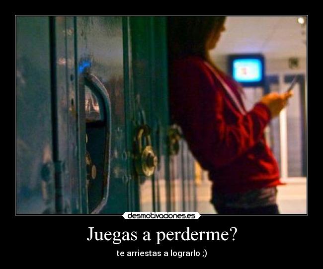 Juegas a perderme? -