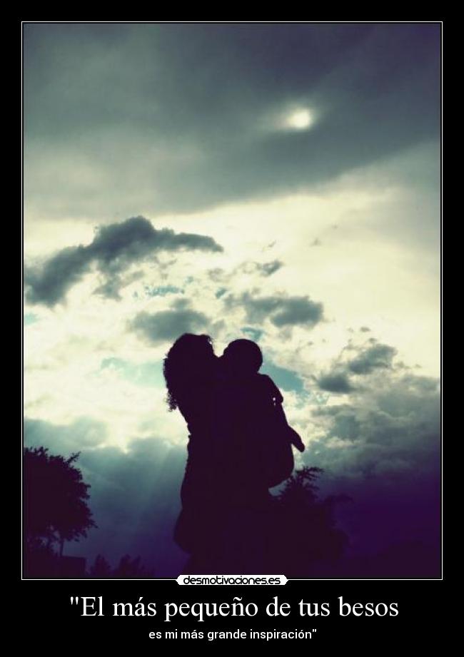 El más pequeño de tus besos - es mi más grande inspiración
