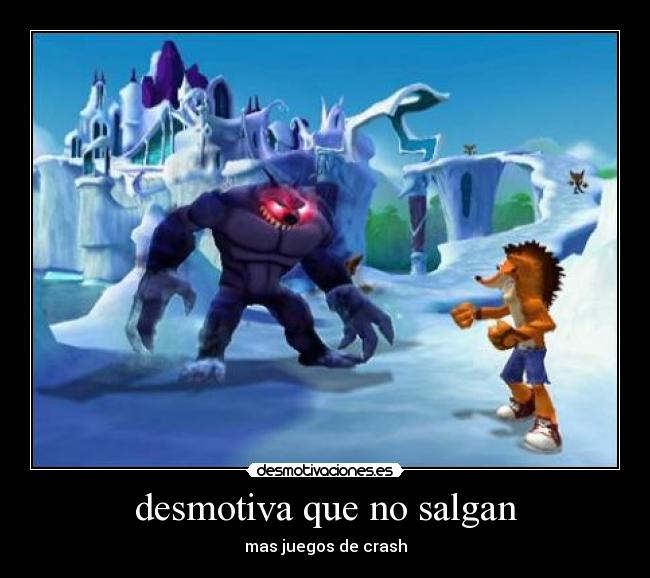 desmotiva que no salgan - mas juegos de crash