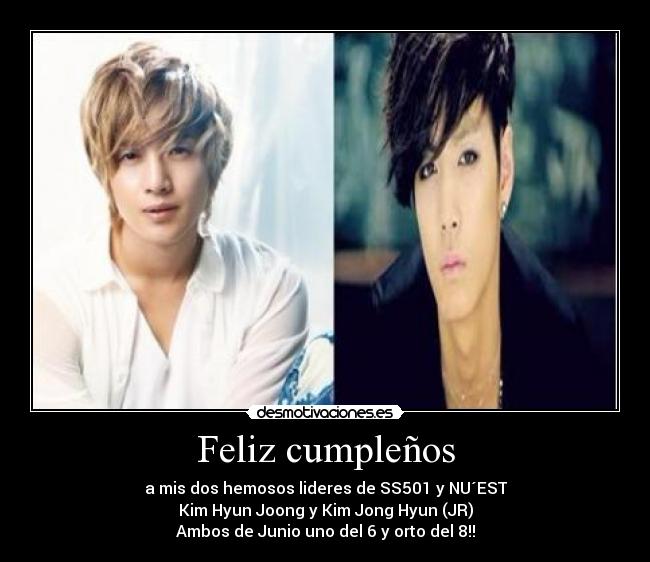 Feliz cumpleños - a mis dos hemosos lideres de SS501 y NU´EST
Kim Hyun Joong y Kim Jong Hyun (JR)
Ambos de Junio uno del 6 y orto del 8!!