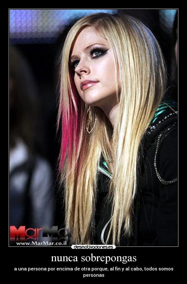 nunca sobrepongas - a una persona por encima de otra porque, al fin y al cabo, todos somos personas