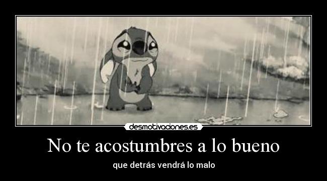No te acostumbres a lo bueno -