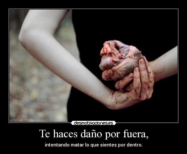 Te haces daño por fuera, -