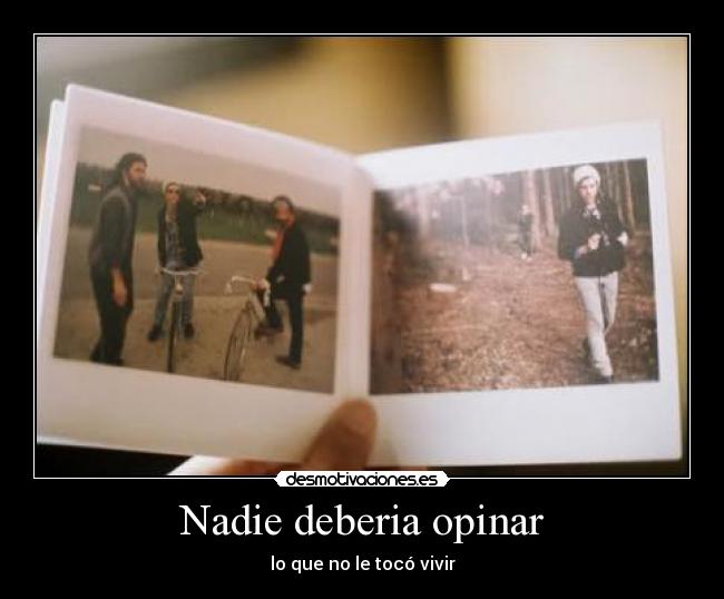 Nadie deberia opinar - lo que no le tocó vivir