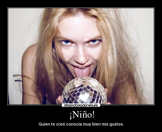 ¡Niño! - Quien te creó conocía muy bien mis gustos.