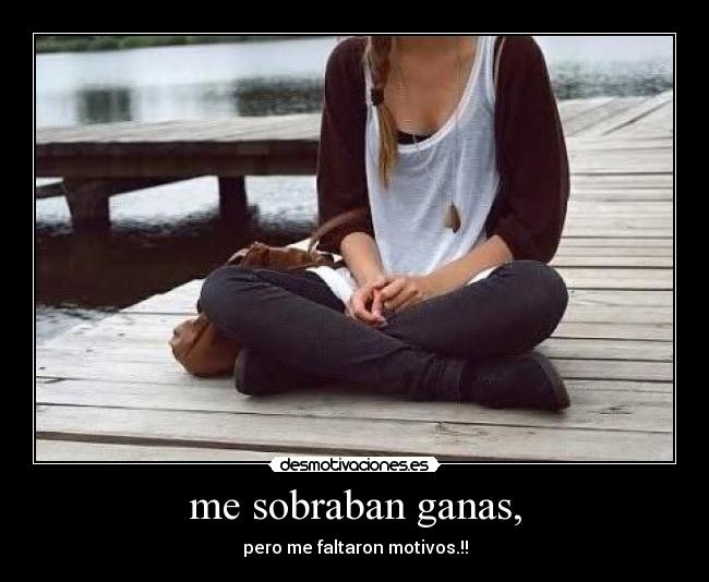 me sobraban ganas, -