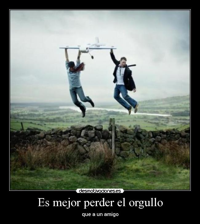 Es mejor perder el orgullo -
