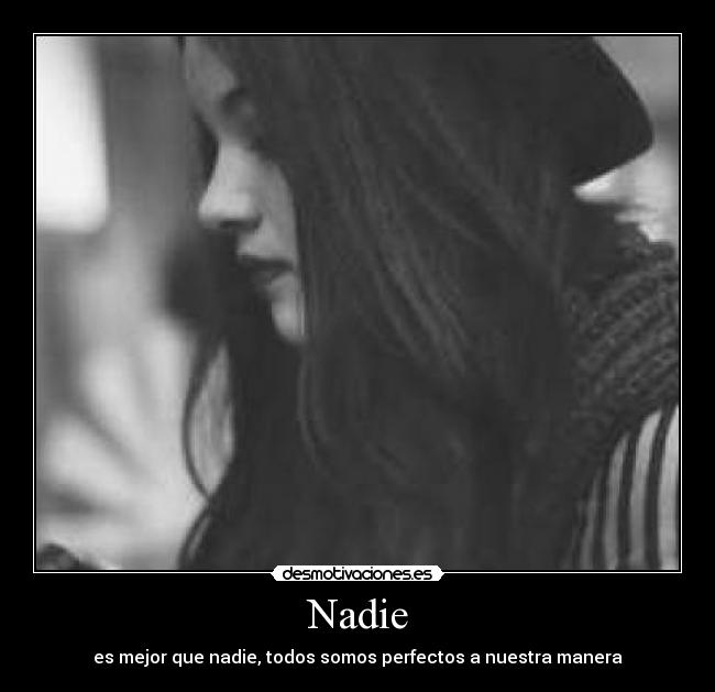 Nadie - es mejor que nadie, todos somos perfectos a nuestra manera