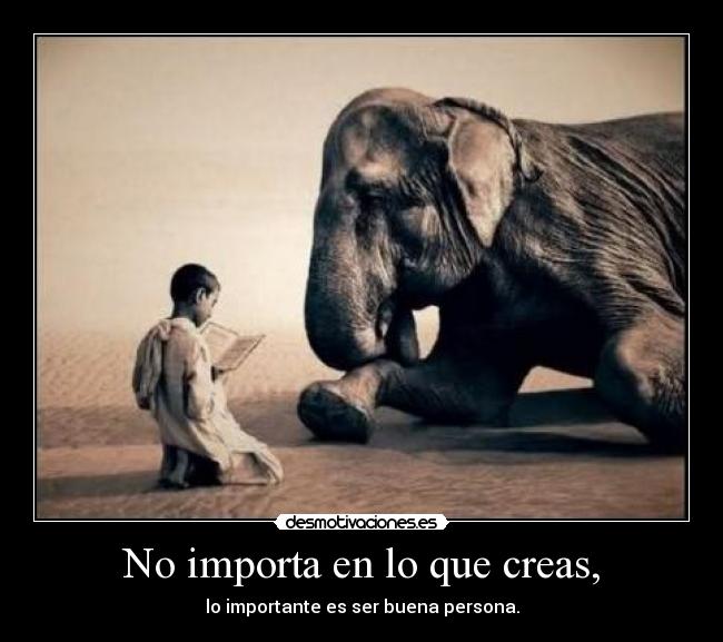 No importa en lo que creas, -
