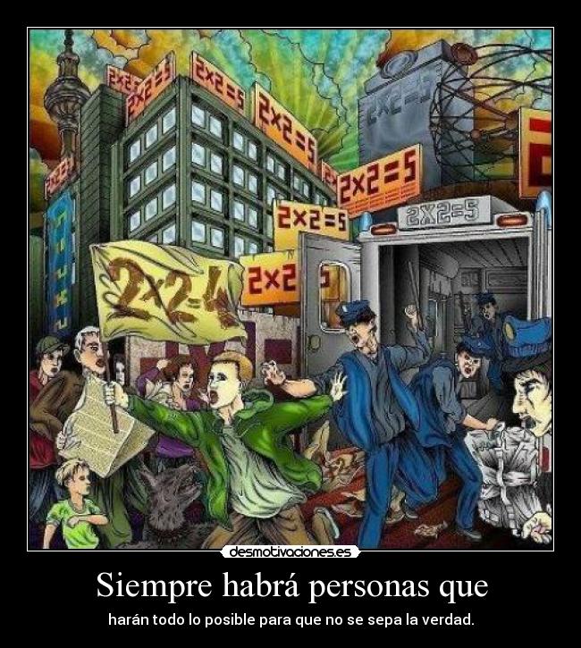 Siempre habrá personas que - harán todo lo posible para que no se sepa la verdad.