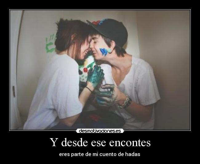 Y desde ese encontes - eres parte de mi cuento de hadas ♥