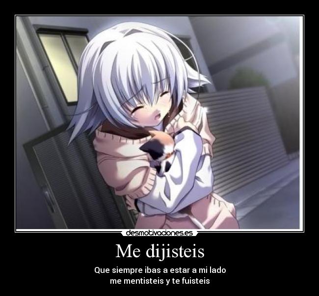 Me dijisteis - Que siempre ibas a estar a mi lado
me mentisteis y te fuisteis