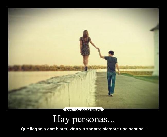 Hay personas... - Que llegan a cambiar tu vida y a sacarte siempre una sonrisa ♥
