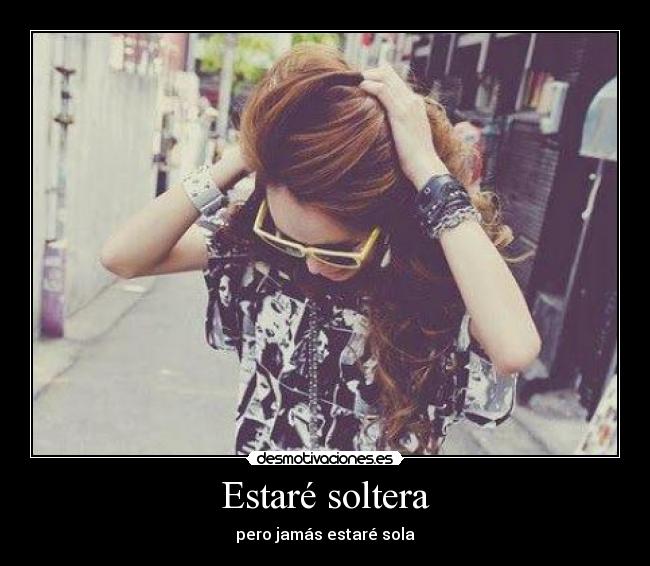 Estaré soltera - pero jamás estaré sola
