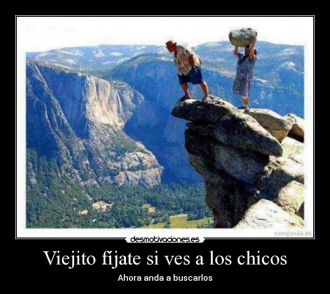 Viejito fíjate si ves a los chicos - Ahora anda a buscarlos