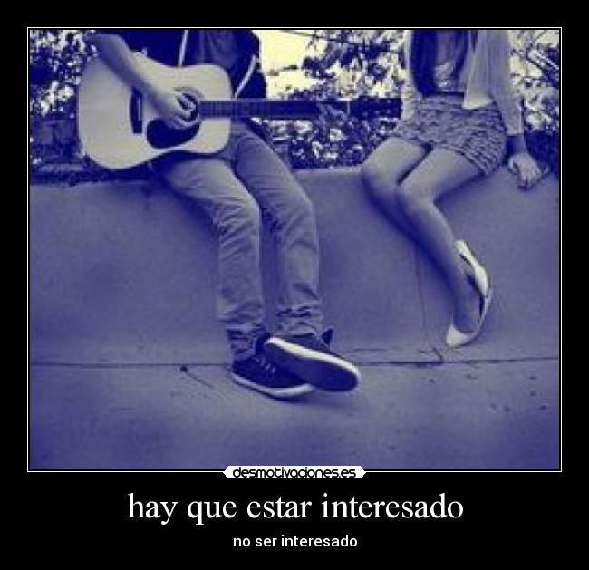 hay que estar interesado - 