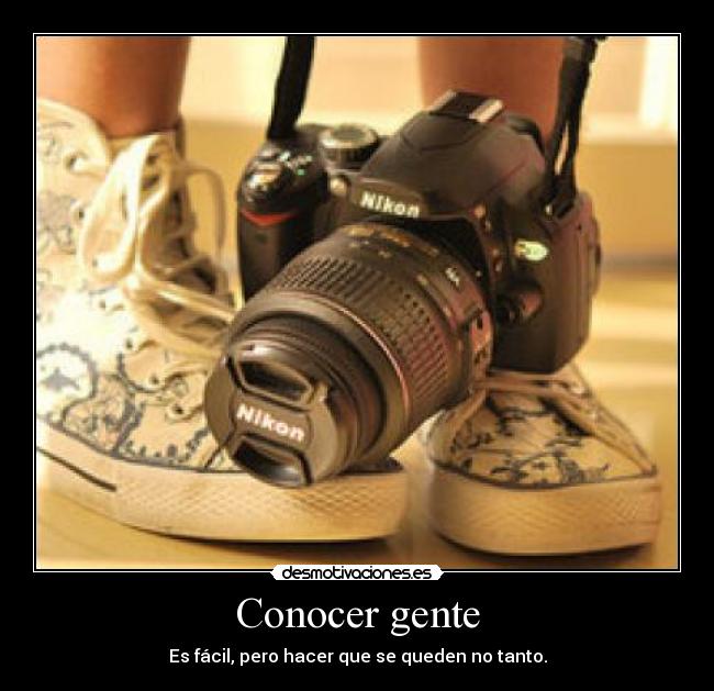 Conocer gente - Es fácil, pero hacer que se queden no tanto.
