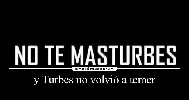 y Turbes no volvió a temer - 