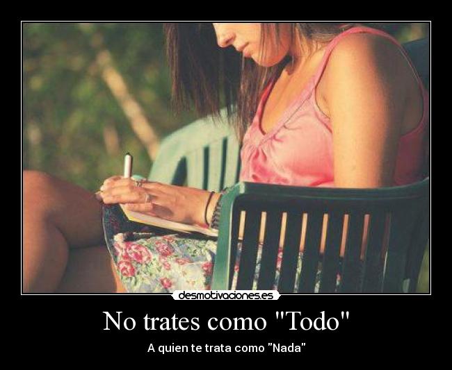 No trates como Todo - A quien te trata como Nada