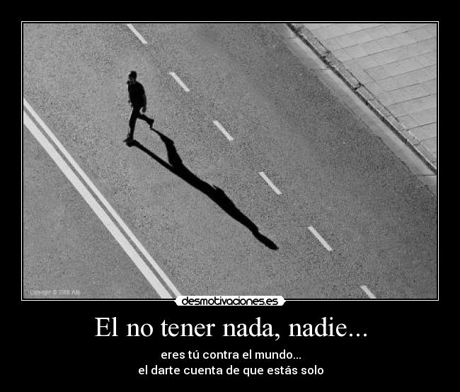 El no tener nada, nadie... -