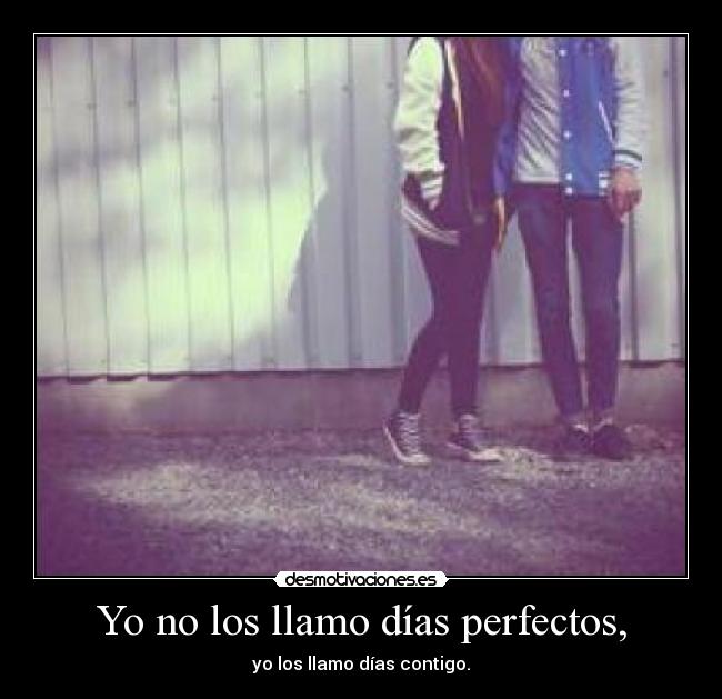 Yo no los llamo días perfectos, - 
