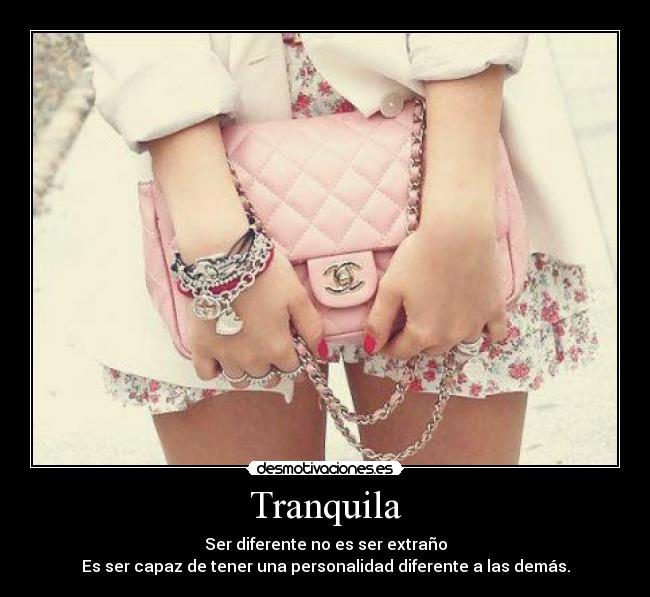 Tranquila - Ser diferente no es ser extraño
Es ser capaz de tener una personalidad diferente a las demás.