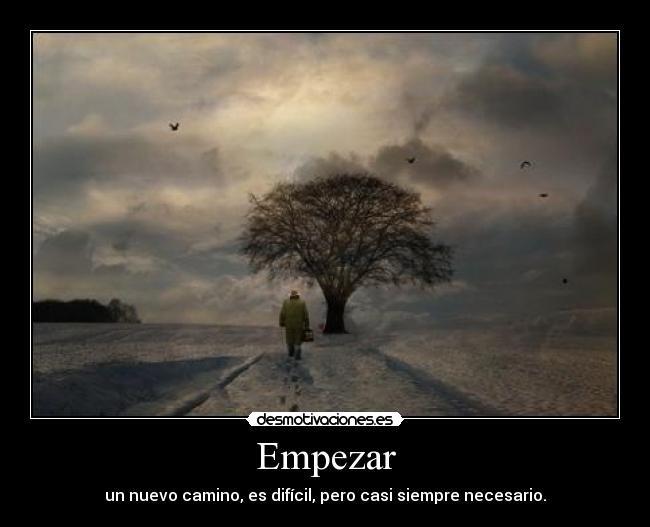 Empezar - un nuevo camino, es difícil, pero casi siempre necesario.