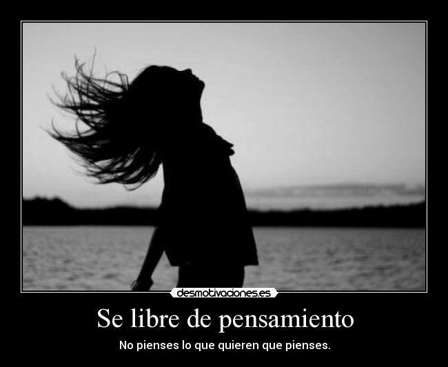 Se libre de pensamiento - No pienses lo que quieren que pienses.