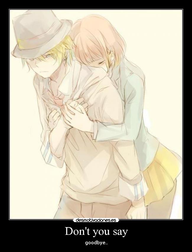 Dont you say - goodbye..