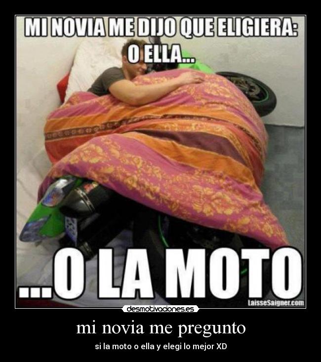 mi novia me pregunto - si la moto o ella y elegi lo mejor XD